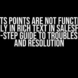 Bullets Points are Not Functioning Properly in Rich Text in Salesforce: A Step-by-Step Guide to Troubleshooting and Resolution