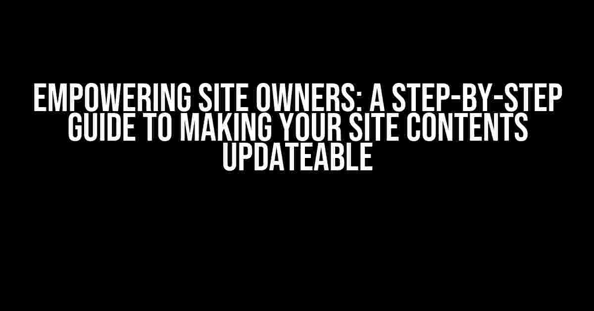 Empowering Site Owners: A Step-by-Step Guide to Making Your Site Contents Updateable