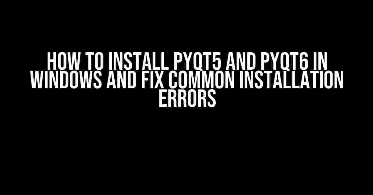 How to Install PyQt5 and PyQt6 in Windows and Fix Common Installation Errors