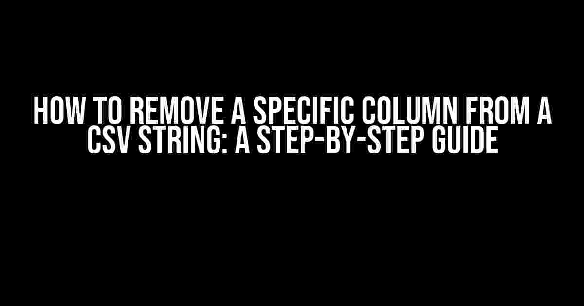 How to Remove a Specific Column from a CSV String: A Step-by-Step Guide