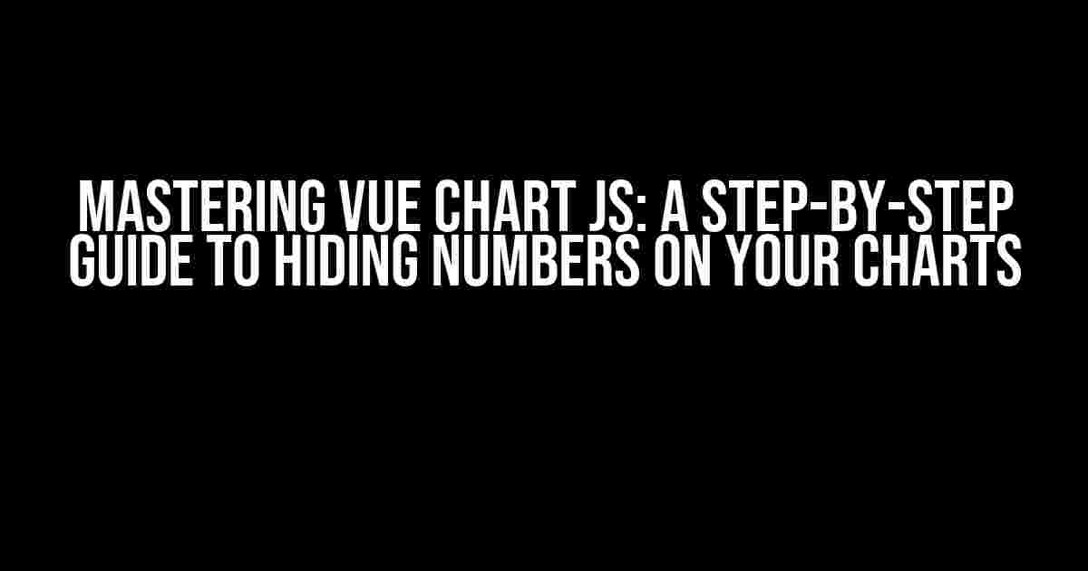 Mastering Vue Chart Js: A Step-by-Step Guide to Hiding Numbers on Your Charts