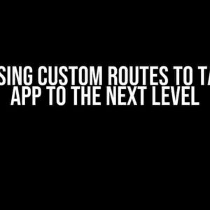 React: Using Custom Routes to Take Your App to the Next Level