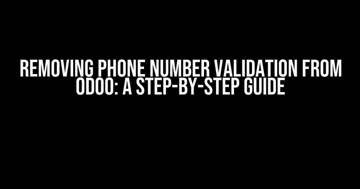 Removing Phone Number Validation from Odoo: A Step-by-Step Guide