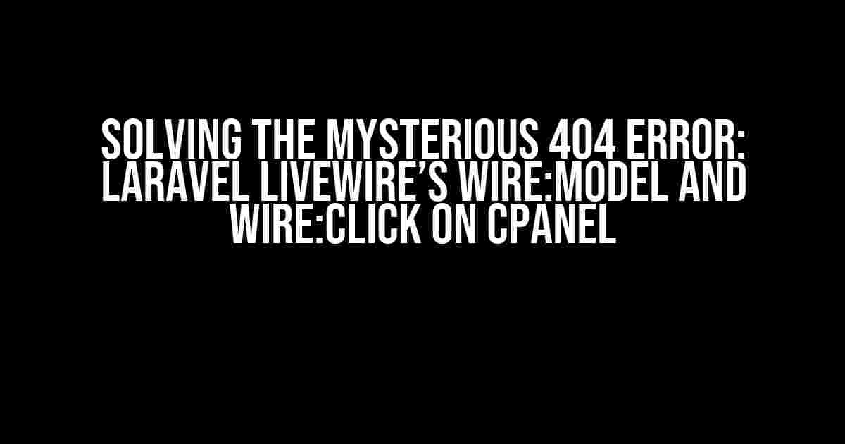 Solving the Mysterious 404 Error: Laravel Livewire’s wire:model and wire:click on cPanel