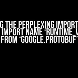 Solving the Perplexing ImportError: Cannot Import Name ‘runtime_version’ from ‘google.protobuf’