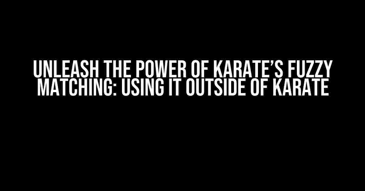 Unleash the Power of Karate’s Fuzzy Matching: Using it Outside of Karate