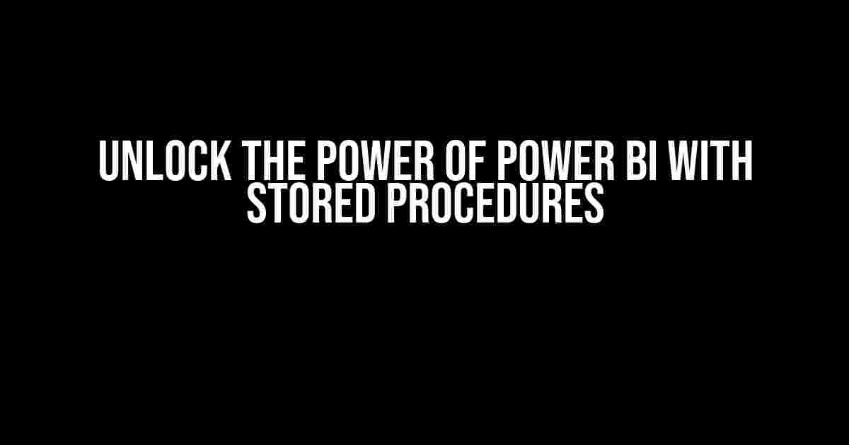 Unlock the Power of POWER BI with Stored Procedures