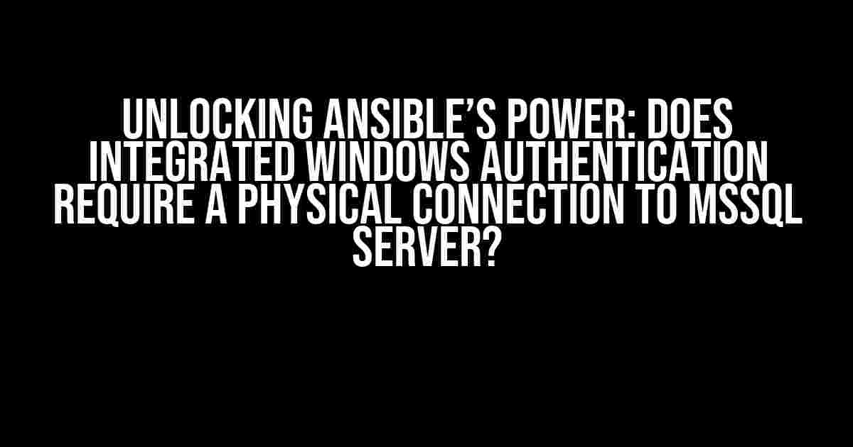 Unlocking Ansible’s Power: Does Integrated Windows Authentication Require a Physical Connection to MSSQL Server?