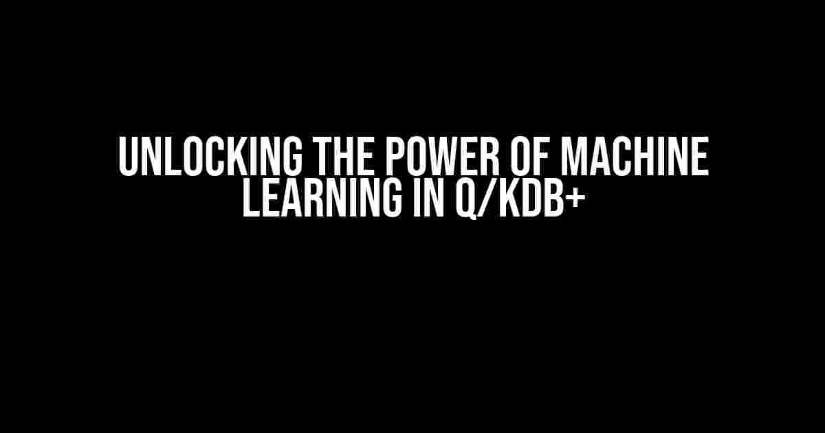 Unlocking the Power of Machine Learning in q/kdb+