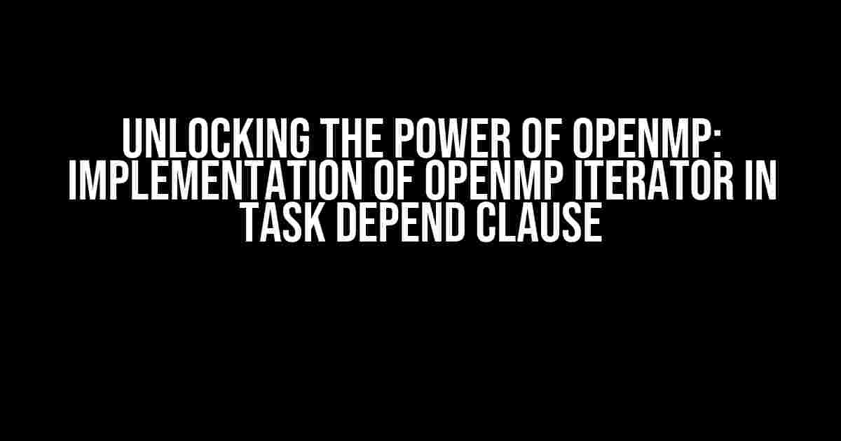 Unlocking the Power of OpenMP: Implementation of OpenMP Iterator in Task Depend Clause