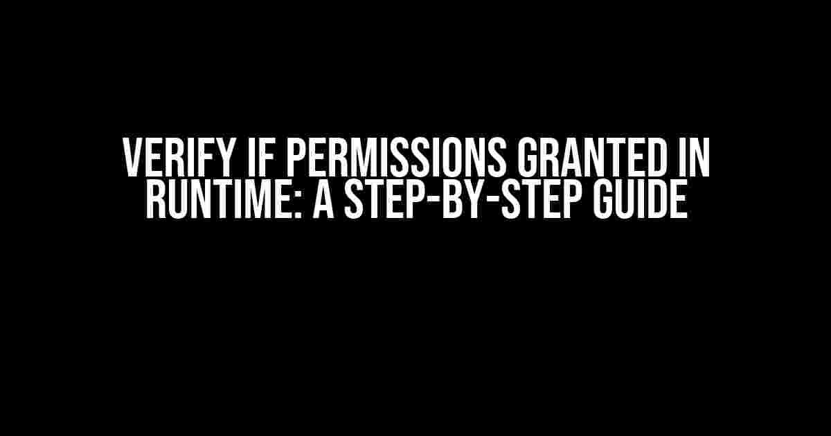 Verify if Permissions Granted in Runtime: A Step-by-Step Guide